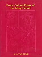 Erotic Colour Prints of Ming Period: With an Essay on Chinese Sex Life from the Han to the Ching Dynasty, B.C. 206-A.D. 1644 0899863698 Book Cover