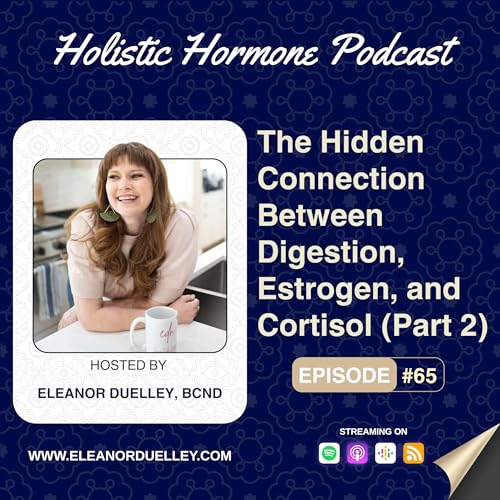 The Hidden Connection Between Digestion, Estrogen, and Cortisol (Part 2)