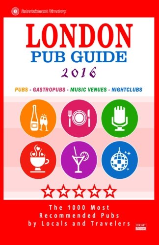 London Pub Guide 2016: The 1000 Best Bars and Pubs in London, England (City Pub Guide 2016)