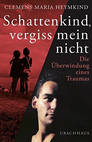 Schattenkind, vergiss mein nicht: Die Überwindung eines Traumas Schattenkind, vergiss mein nicht: Die Überwindung eines Traumas