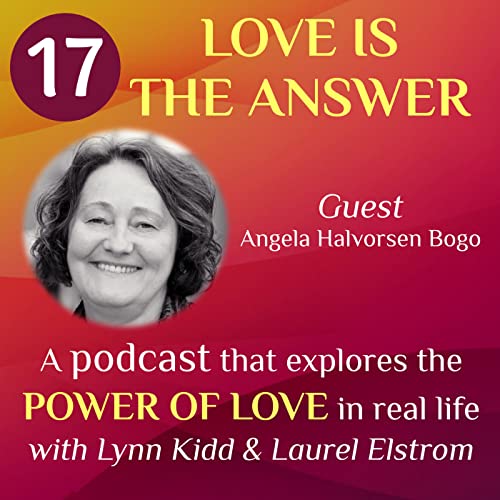 Episode 17: Love Is the Answer 17 | Transformational Power of Play | Guest: Angela Halvorsen Bogo