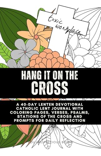 Hang It On The Cross: A 40-Day Lenten Devotional Catholic Lent Journal with Coloring Pages, Verses, Psalms, Stations of the Cross and Prompts for Daily Reflection Hang It On The Cross: A 40-Day Lenten Devotional Catholic Lent Journal with Coloring Pages, Verses, Psalms, Stations of the Cross and Prompts for Daily Reflection
