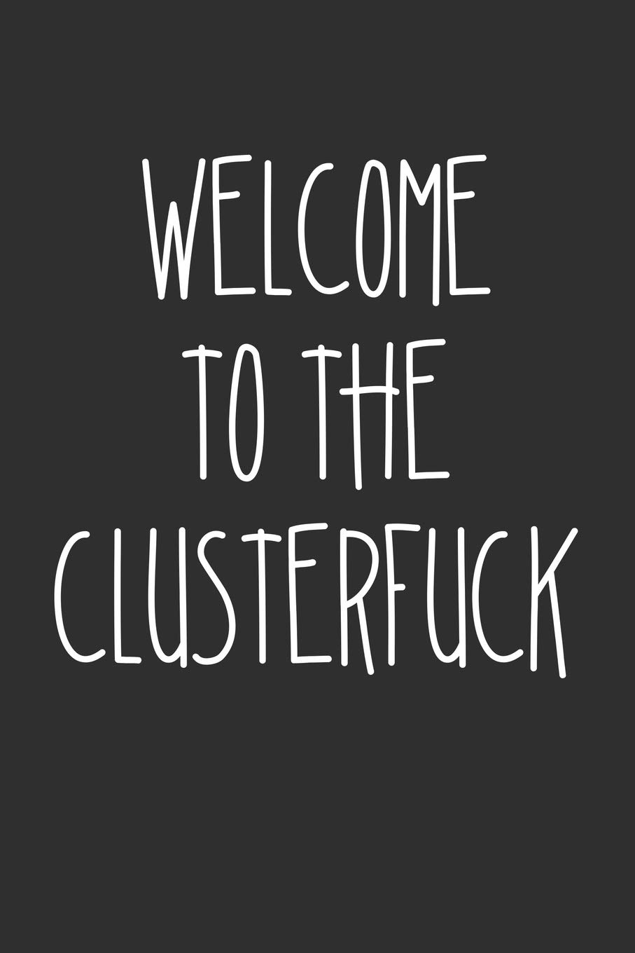 Welcome To The Clusterfuck: Swear Word Journal, Diary, Notebook or Cursing Humor Gift
