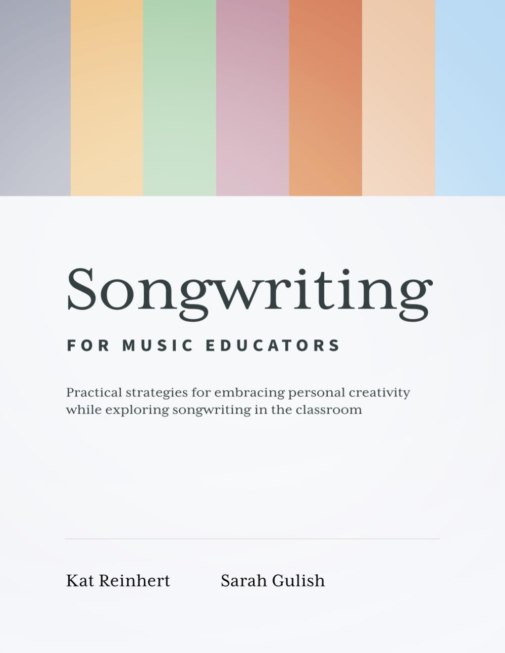 Songwriting for Music Educators: Practical Strategies for Embracing Personal Creativity while Exploring Songwriting in the Classroom