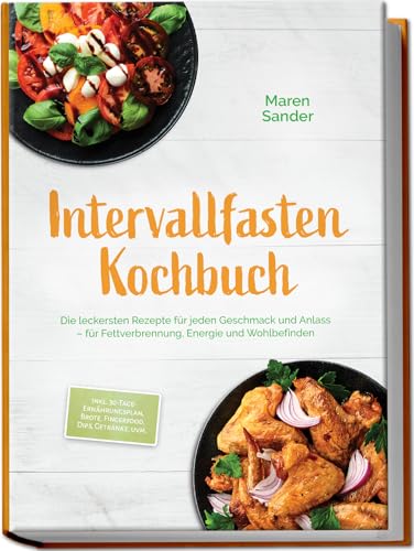 Intervallfasten Kochbuch: Die leckersten Rezepte für jeden...
