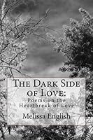 The Dark Side of Love: Poems on the Heartbreak of Love 1517791189 Book Cover