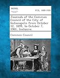 journals of the common council of the city of indianapolis from october 12, 1899, to october 7, 1901, inclusive.