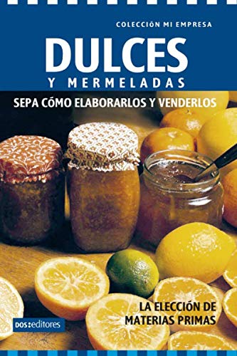 Dulces y mermeladas: Sepa como elaborarlos y venderlos (APRENDIENDO A COCINAR - LA MAS COMPLETA COLECCION CON RECETAS SENCILLAS Y PRACTICAS PARA TODOS LOS GUSTOS)