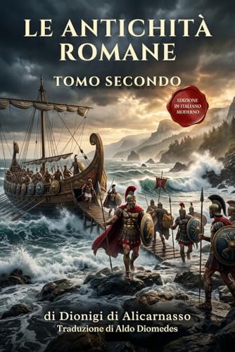 Le Antichità Romane Tomo Secondo: Edizione in Italiano Moderno di Antiquitates Romanae Libri IV – VII