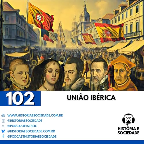 #102 - União Ibérica: O fim de uma dinastia e o início de uma nova era?