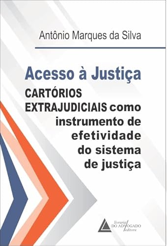 Acesso à Justiça: Cartórios Extrajudiciais Como Instrumento de Efetividade do Sistema de Justiça