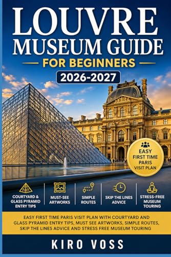 LOUVRE MUSEUM GUIDE FOR BEGINNERS: Easy First Time Paris Visit Plan with Courtyard and Glass Pyramid Entry Tips Must See Artworks Simple Routes Skip the Lines Advice and Stress Free Museum Touring