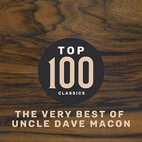 Top 100 Classics The Very Best of Uncle Dave Macon by Uncle Dave