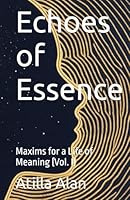 Echoes of Essence: Maxims for a Life of Meaning B0F5MFD4TF Book Cover
