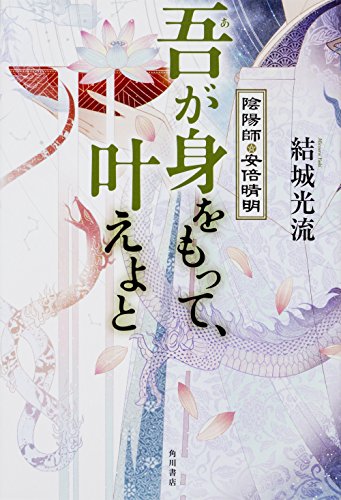 吾が身をもって 叶えよと 陰陽師 安倍晴明 結城 光流 著 伊東 七つ生 イラスト Bksレコード