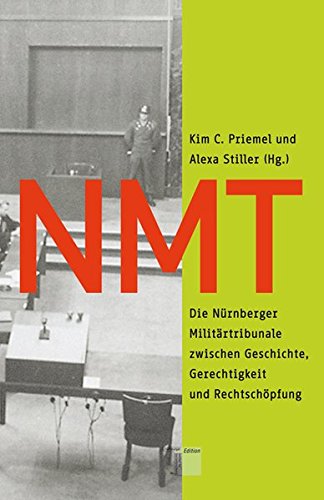 NMT: Die Nürnberger Militärtribunale zwischen Geschichte, Gerechtigkeit und Rechtschöpfung