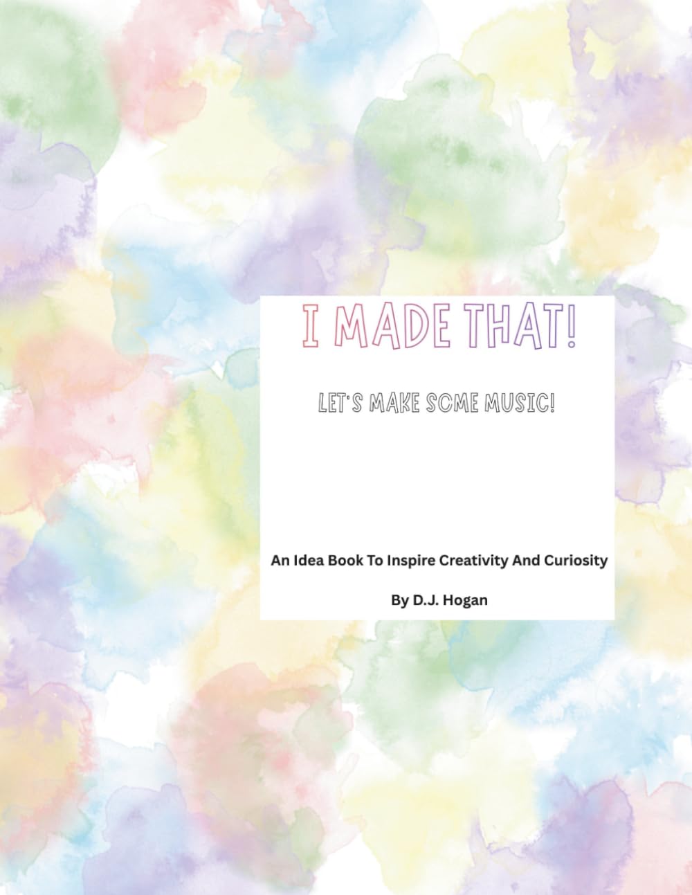 I Made That! Let's Make Some Music!: An Idea Book To Inspire Creativity And Curiosity