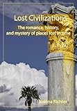 lost civilizations of the world  Lost Civilizations: The romance, history, and mystery of places lost in time (English Edition)