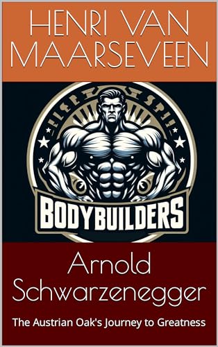 Arnold Schwarzenegger : The Austrian Oak's Journey to Greatness