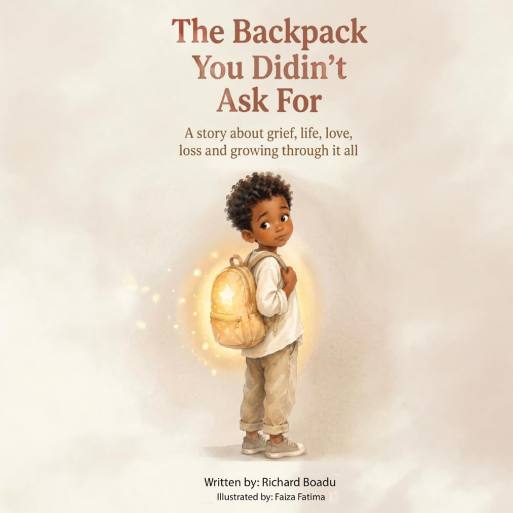The Backpack You Didn't Ask For: A story about grief, life, love, loss and growing through it all