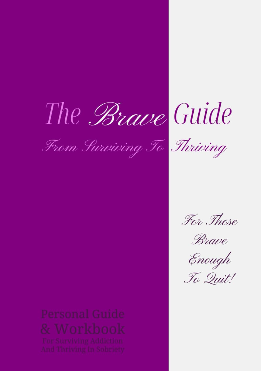 The Brave Guide - From Surviving To Thriving: Personal Guide & Workbook For Surviving Addiction And Thriving In Sobriety