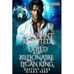 Pregnant, Rejected and Exiled by the Billionaire Lycan King Audiolibro Por Destiny Lyre, Kiara Sere arte de portada