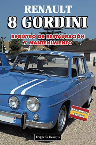 RENAULT 8 GORDINI: REGISTRO DE RESTAURACIÓN Y MANTENIMIENTO (Ediciones en español) (Spanish Editio RENAULT 8 GORDINI: REGISTRO DE RESTAURACIÓN Y MANTENIMIENTO (Ediciones en español) (Spanish Editio