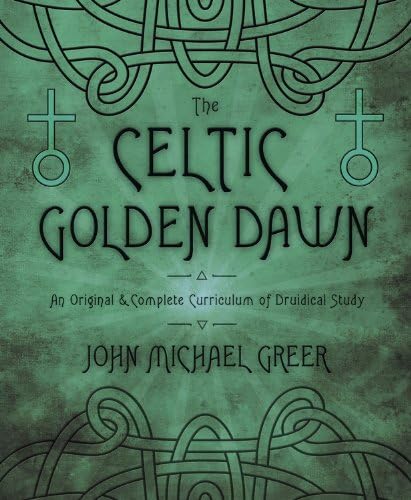 The Celtic Golden Dawn: An Original & Complete Curriculum of Druidical Study Kindle Edition