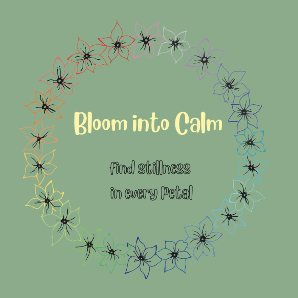 Bloom into Calm: A Flower Coloring Book for Relaxation, Mindfulness, and Stress Relief