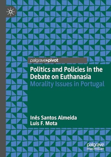 Politics and Policies in the Debate on Euthanasia: Morality Issues in Portugal (Palgrave Series in Bioethics and Public Policy)