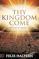 Thy Kingdom Come: Israel, the Church, and God's Last Days Glory 0768477549 Book Cover