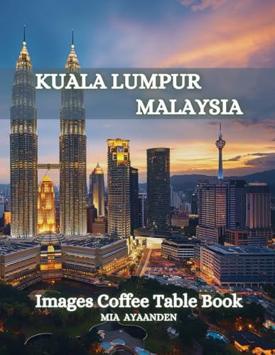 Kuala Lumpur Malaysia Images Coffee Table Book for All: a Colorful Tour of Beautiful AI Pictures for Relaxing & Meditation, for Vacation & Cityscapes ... Boundaries of Traditional Artistic Creation.