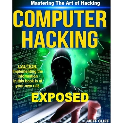 Computer Hacking Exposed: Mastering The Art Of Computer Network Hacking Audiolibro Por Jeff Cliff arte de portada