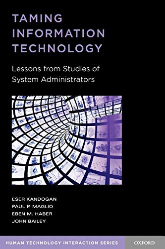 Taming Information Technology: Lessons from Studies of System Administrators (Human Technology Interaction Series)