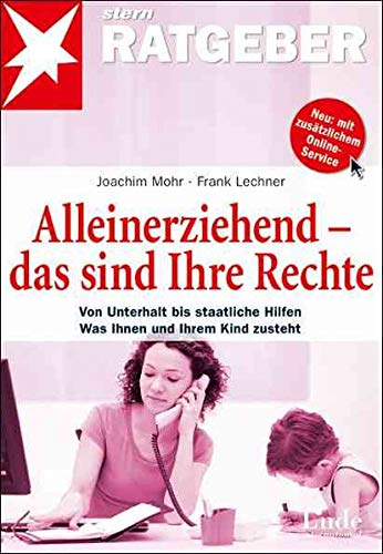 Alleinerziehend - das sind Ihre Rechte: Von Unterhalt bis staatliche Hilfen. Was Ihnen und Ihrem Kin