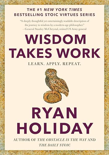 Wisdom Takes Work: Learn. Apply. Repeat. (The Stoic Virtues Series)