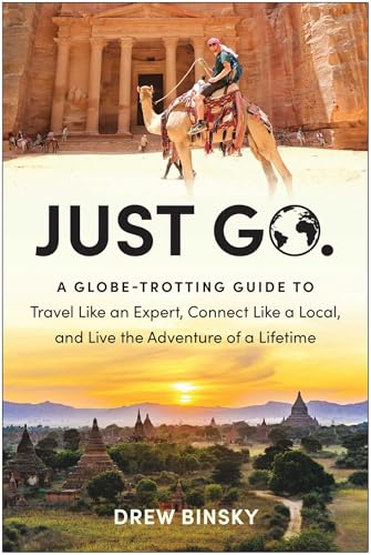 Just Go: A Globe-Trotting Guide to Travel Like an Expert, Connect Like a Local, and Live the Adventure of a Lifetime