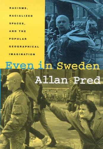 Even in Sweden: Racisms, Racialized Spaces, and the Popular Geographical Imagination