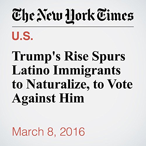 Trump's Rise Spurs Latino Immigrants to Naturalize, to Vote Against Him cover art