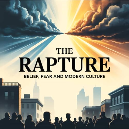 The Rapture: Belief, Fear and Modern Culture