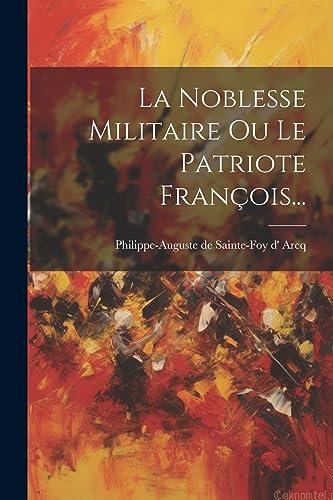 La Noblesse Militaire Ou Le Patriote François... (French Edition)