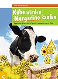  Kühe würden Margarine kaufen: Gesünder leben mit pflanzlichen Fetten und Ölen