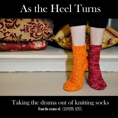 As the Heel Turns: Taking the drama out of knitting socks