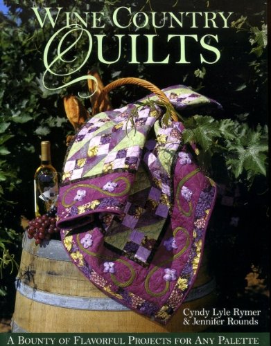 Wine Country Quilts: A Bounty of Flavorful Projects for Any Palette