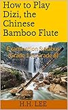 How to Play Dizi, the Chinese Bamboo Flute: Examination Syllabus (Grade 1 to Grade 6)