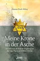 Meine Krone in der Asche: Der Holocaust, die Kraft der Vergebung und der lange Weg zur persönlichen Heilung 303848010X Book Cover