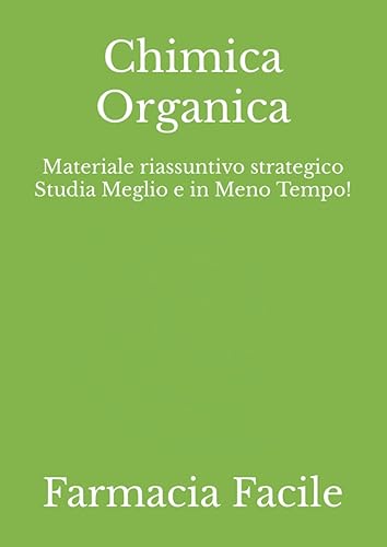 Chimica Organica: Materiale riassuntivo strategico Studia Meglio e in Meno Tempo!