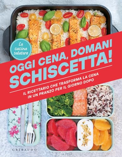 Oggi cena, domani schiscetta! Il ricettario che trasforma la cena in un pranzo per il giorno dopo