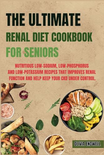 THE ULTIMATE RENAL DIET COOKBOOK FOR SENIORS: Nutritious Low-Sodium, Low-Phosphorus