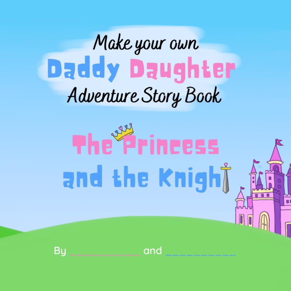 Make your own Daddy Daughter Adventure Story Book: The Princess and the Knight
